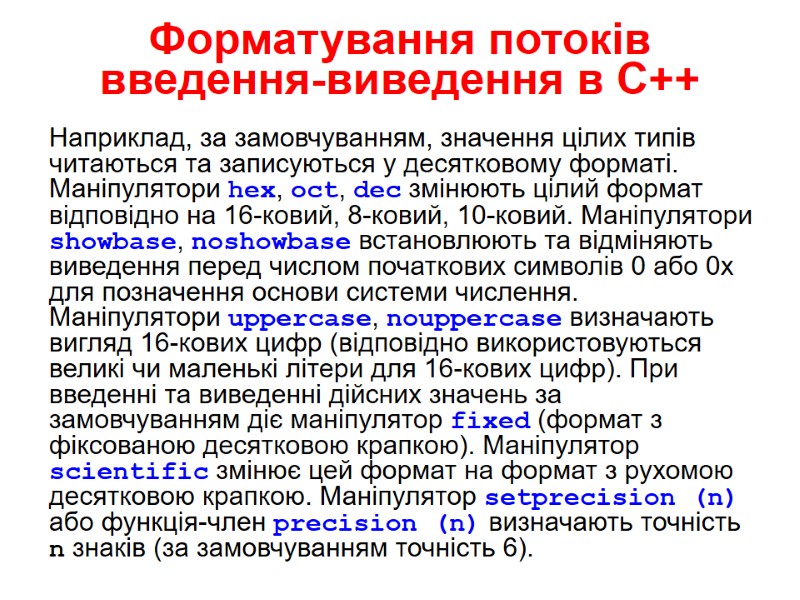 Наприклад, за замовчуванням, значення цілих типів читаються та записуються у десятковому форматі. Маніпулятори hex,
